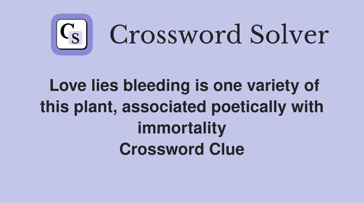 Love lies bleeding is one variety of this plant, associated poetically